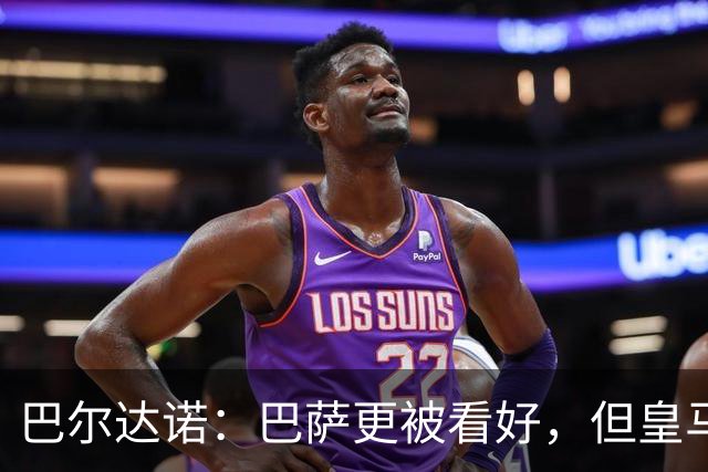 巴尔达诺：巴萨更被看好，但皇马任何地方都能赢球